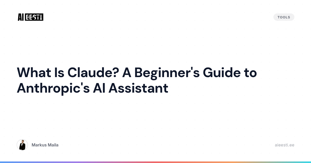 What Is Claude? A Beginner's Guide to Anthropic's AI Assistant | AI Eesti