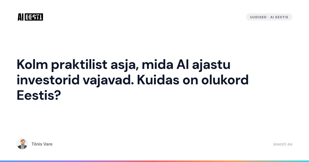 AI-tehased võivad kujuneda Eesti järgmise kümnendi üheks olulisemaks majanduskasvu allikaks. Tõnis Vare selgitab, mida investorid vajavad ja kuidas Eesti energi